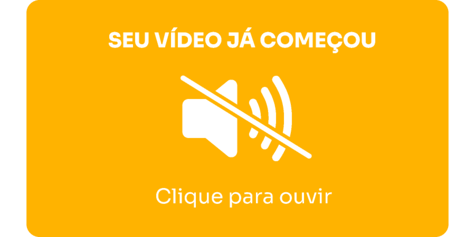 Seu vídeo já começou — clique para ouvir